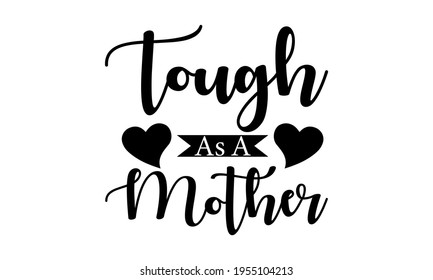 Tough As A Mother - Mom Life - Mother's Day Vector And Clip Art