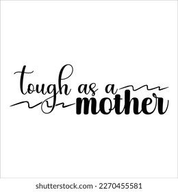 Tough as a mother, Mom SVG Design, Mom Quote, Cut file design, Funny Mom SVG, Mother’s Day, Vector