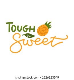 Tough but sweet - lettering quote with Pineapple illustration. Typography nursery quote isolated on white background. Handwritten printable phrase with flat pineapple for prints, posters, kids room