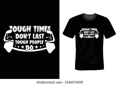 Tough times never last, but tough people do. Gym T shirt design, vintage, typography	