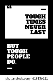 Tough Times Never Last, But Tough People Do. Motivational Poster design for office desk, home decor, living room. Inspirational quote for work place. Creative Vector Typography