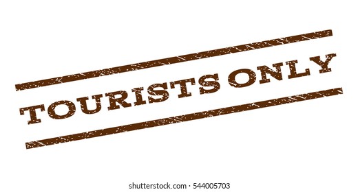 Tourists Only watermark stamp. Text tag between parallel lines with grunge design style. Rubber seal stamp with dust texture. Vector brown color ink imprint on a white background.