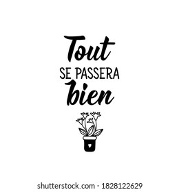 Tout se passera bien. French lettering. Translation from French - Everything will be fine. Element for flyers, banner and posters. Modern calligraphy. Ink illustration