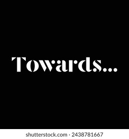 towards text on black background.
