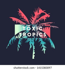 Toxic tropics. Graphic t-shirt design, typography, print with stylized palm tree. Vector illustration.