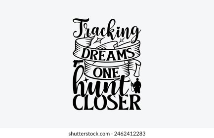 Tracking Dreams One Hunt Closer - Hunting T-Shirt Design, Handwritten Phrase Calligraphy Design, Hand Drawn Lettering Phrase Isolated On White Background.
