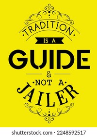Tradition is a guide not a jailer