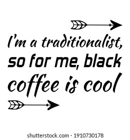 I'm a traditionalist, so for me, black coffee is cool. Vector Quote
