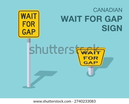 Traffic regulation rules. Isolated canadian "wait for gap" road sign. Front and top view. Flat vector illustration template.