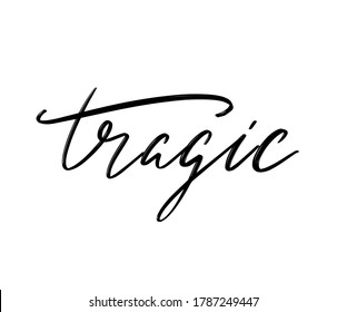 Tragic. Vector hand drawn lettering  isolated. Template for card, poster, banner, print for t-shirt, pin, badge, patch.