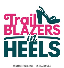 Trailblazers in heels- Women's History Month T-shirt Design, Hand-drawn lettering phrase, Calligraphy graphic design, Files for Cutting, card, Flyer