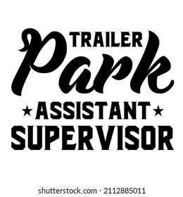 Trailer Park Assistant Supervisor

Trending vector quote on white background for t shirt, mug, stickers etc.

