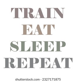 Train Eat Sleep Repeat a Motivational Workout Design