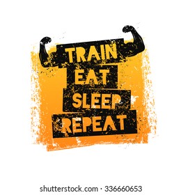 Train Eat Sleep Repeat. Motivational quote. Template for gym, t-shirt, cover, banner or your art works.