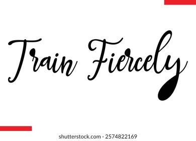 Train fiercely Stylish Cursive Text Lettering Fitness Saying