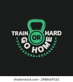 Train hard or go home 