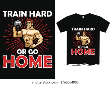 Train hard or go home- Gym saying t-shirt design, powerlifting, gym, typography graphic design, Workout inspirational Poster, Vector design for gym, textile, post
