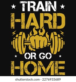 Train hard or go home gym fitness tshirt design 