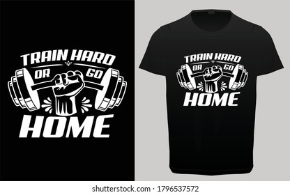 Train hard or go home typography gym fitness and workout t-shirt design, motivational quotes, t-shirt resources, 