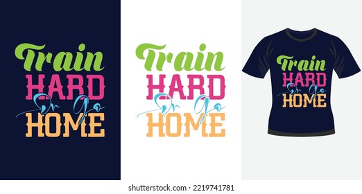 Train Hard Or Go Home typography gym quote t-shirt design.Girls gym T-shir design.wake up and workout gym t-shirt design, typography gym t-shirt, workout t-shirt