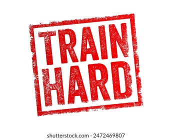 Train Hard - means to engage in intense and rigorous physical or mental training in order to improve one's skills, fitness, or performance, text concept stamp