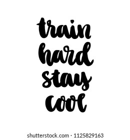 Train hard, stay cool. The hand-drawing inscription of black ink on a white background. Vector Image. It can be used for website design, article, phone case, poster, t-shirt,  etc.