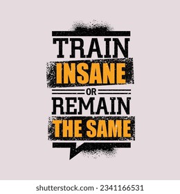 Train Insane Or Remain The Same. Inspiring Sport And Fitness Creative Motivation Quote. Vector Typography Banner Design Concept.