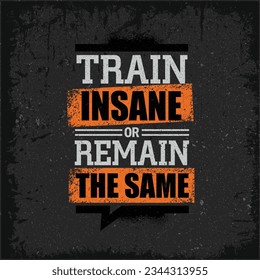 Train Insane Or Remain The Same. Inspiring Sport And Fitness Creative Motivation Quote. Vector Typography Banner Design Concept.