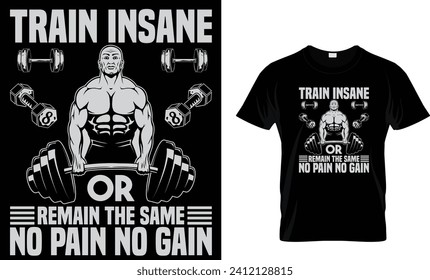 TRAIN INSANE OR REMAIN THE SAME NO PAIN NO GAIN