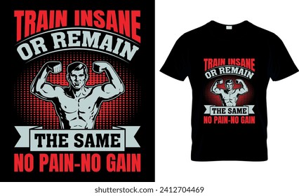 Train Insane Or Remain The Same No Pain-no Gain -T shirt design template