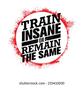 Train Insane Or Remain The Same. Workout and Fitness Motivation Quote. Creative Vector Typography Grunge Poster Concept