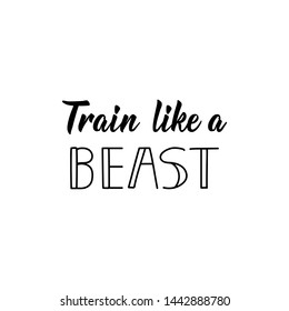 Train Like a Beast. Lettering. Vector illustration. Perfect design for greeting cards, posters, T-shirts, banners print invitations. Sport gym, fitness label