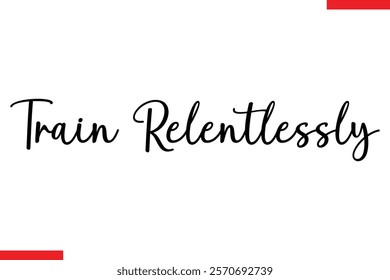 Train relentlessly Stylish Cursive Text Lettering Fitness Saying