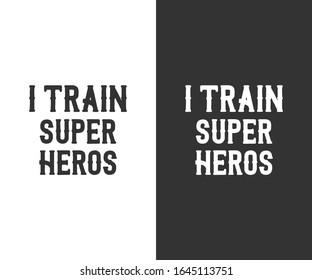 I Train Super Heroes Printable Vector T Shirt Design