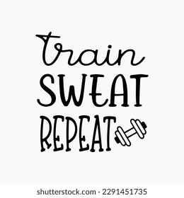 Train Sweat Repeat Svg, Gym, Workout Svg, Fitness Svg, Gym Shirt Saying, Svg Files for Cricut, Barbell, Weights, Motivation  svg
