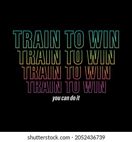 Train to win gradient  lettering abstract,Graphic design print t-shirts fashion sport,vector,poster,card