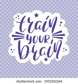 Train your brain hand drawn lettering. Inspirational short message. Vector illustration. 