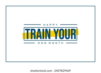 train your dog month Holiday concept. Template for background, banner, card, poster, t-shirt with text inscription