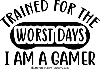 trained for the worst days i'm a gamer vector file