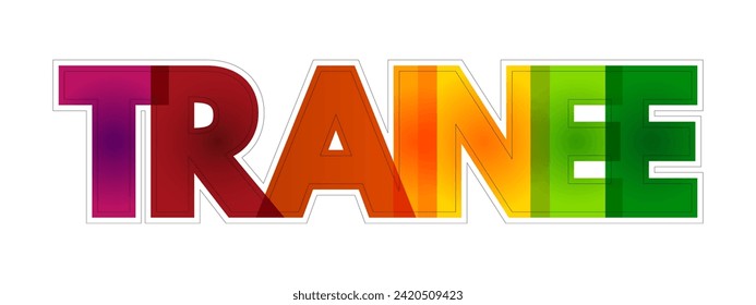 Trainee - commonly known as an individual taking part in a trainee program within an organization after having graduated from higher and technical courses, colourful text concept background