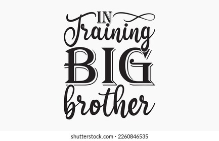 In training big brother - Sibling Hand-drawn lettering phrase, SVG t-shirt design, Calligraphy t-shirt design,  White background, Handwritten vector,  EPS 10. svg