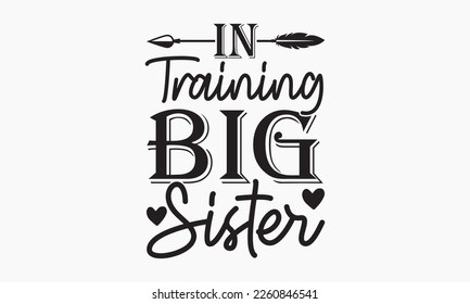 In training big sister - Sibling Hand-drawn lettering phrase, SVG t-shirt design, Calligraphy t-shirt design,  White background, Handwritten vector,  EPS 10. svg