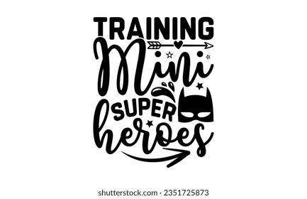 Training mini super heroes - Teacher SVG Design, Teacher Lettering Design, Vector EPS Editable Files, Isolated On White Background, Prints on T-Shirts and Bags, Posters, Cards.