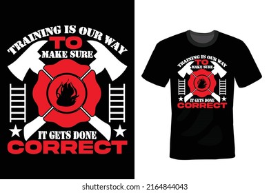 Training is our way to make sure it gets done correct. Firefighter Quote T shirt design, vintage, typography