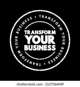 Transform Your Business - making significant changes and improvements to various aspects of a business to enhance its performance, efficiency, and competitiveness, text concept stamp
