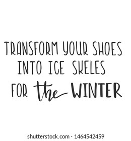 transform your shoes into ice skeles for the winter - slogan quote handwriting text vector