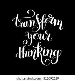 transform your thinking black ink hand lettering positive concept motivation phrase, calligraphy vector illustration