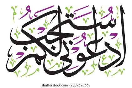 ادْعُونِي أَسْتَجِبْ لَكُمْ ۚ
Translate: " Call upon Me, I will respond to you. "