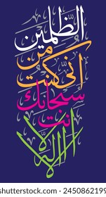 لَّا إِلَهَ إِلَّا أَنتَ سُبْحَانَكَ إِنِّي كُنتُ مِنَ الظَّالِمِينَ 
translate:
"No Allah but You Glory I oppressors"

editable separate words vector design