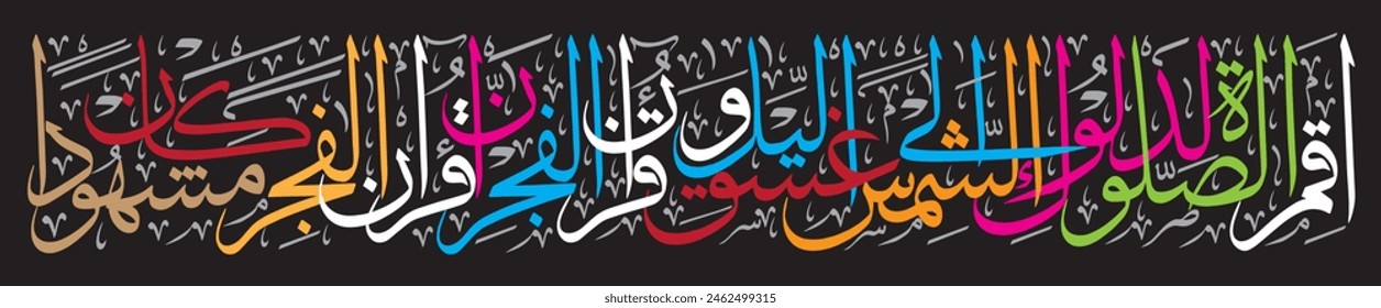 اَقِمِ الصَّلٰوةَ لِدُلُوْكِ الشَّمْسِ اِلٰى غَسَقِ الَّیْلِ وَ قُرْاٰنَ الْفَجْرِؕ-اِنَّ قُرْاٰنَ الْفَجْرِ كَانَ مَشْهُوْدًا 
translate: Perform the prayer from the setting of the sun until the dusk